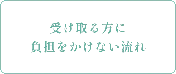 受け取る方に負担をかけない流れ