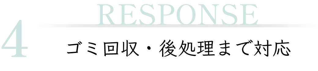 4 RESPONSE ゴミ回収・後処理まで対応