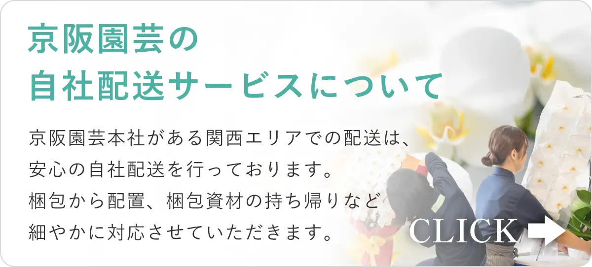 京阪園芸の自社配送サービスについて 京阪園芸本社がある関西エリアでの配送は、安心の自社配送を行っております。梱包から配置、梱包資材の持ち帰りなど細やかに対応させていただきます。